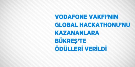 VODAFONE VAKFI’NIN GLOBAL HACKATHONU’NU KAZANANLARA BÜKREŞ’TE ÖDÜLLERİ VERİLDİ