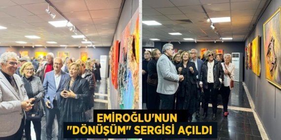 EMİROĞLU’NUN   "DÖNÜŞÜM" SERGİSİ AÇILDI
