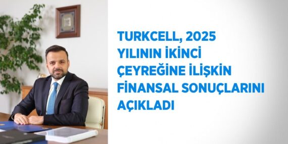 TURKCELL, 2025 YILININ İKİNCİ ÇEYREĞİNE İLİŞKİN FİNANSAL SONUÇLARINI AÇIKLADI