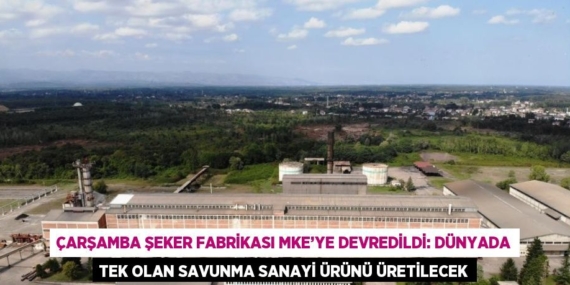 ÇARŞAMBA ŞEKER FABRİKASI MKE’YE DEVREDİLDİ: DÜNYADA TEK OLAN SAVUNMA SANAYİ ÜRÜNÜ ÜRETİLECEK