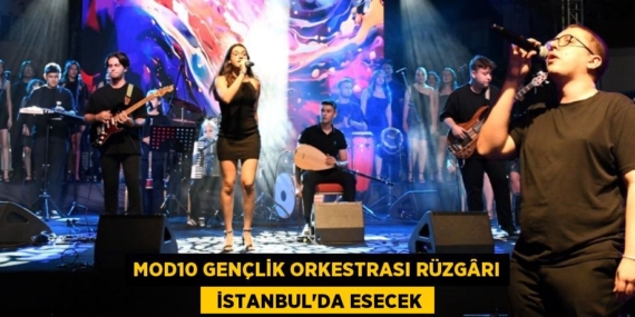 MOD10 GENÇLİK ORKESTRASI RÜZGÂRI   İSTANBUL’DA ESECEK
