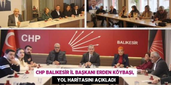 CHP BALIKESİR İL BAŞKANI ERDEN KÖYBAŞI,    YOL HARİTASINI AÇIKLADI