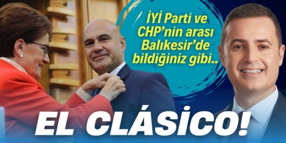 İYİ Parti ve CHP’nin arası Balıkesir’de bildiğiniz gibi..  EL CLÁSİCO!