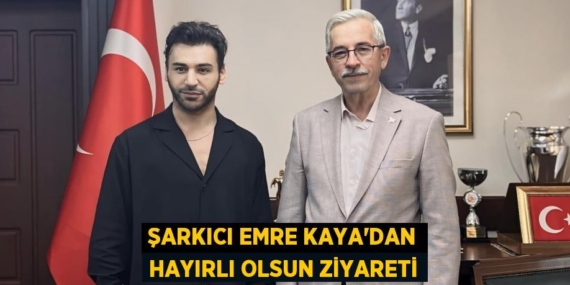 ŞARKICI EMRE KAYA’DAN HAYIRLI OLSUN ZİYARETİ