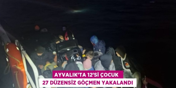 AYVALIK’TA 12’Sİ ÇOCUK   27 DÜZENSİZ GÖÇMEN YAKALANDI