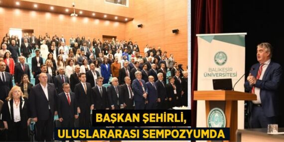 BAŞKAN ŞEHİRLİ, ULUSLARARASI SEMPOZYUMDA