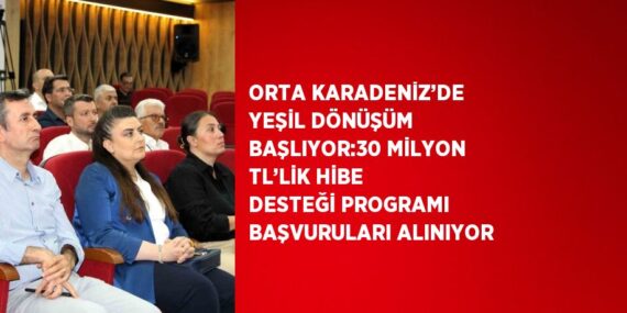 ORTA KARADENİZ’DE YEŞİL DÖNÜŞÜM BAŞLIYOR:30 MİLYON TL’LİK HİBE DESTEĞİ PROGRAMI BAŞVURULARI ALINIYOR