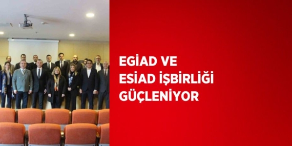 EGİAD VE ESİAD İŞBİRLİĞİ GÜÇLENİYOR