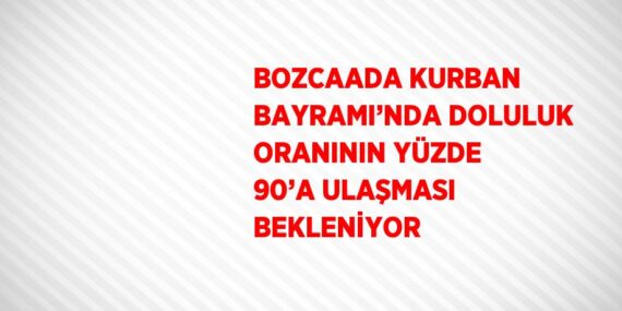 BOZCAADA KURBAN BAYRAMI’NDA DOLULUK ORANININ YÜZDE 90’A ULAŞMASI BEKLENİYOR