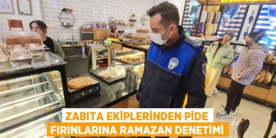 ZABITA EKİPLERİNDEN PİDE FIRINLARINA RAMAZAN DENETİMİ