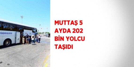 MUTTAŞ 5 AYDA 202 BİN YOLCU TAŞIDI