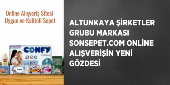 ALTUNKAYA ŞİRKETLER GRUBU MARKASI SONSEPET.COM ONLİNE ALIŞVERİŞİN YENİ GÖZDESİ