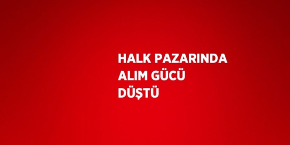 HALK PAZARINDA ALIM GÜCÜ DÜŞTÜ
