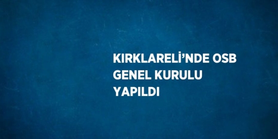 KIRKLARELİ’NDE OSB GENEL KURULU YAPILDI