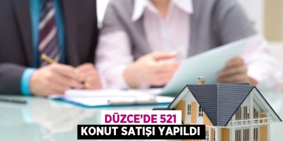 DÜZCE’DE 521 KONUT SATIŞI YAPILDI