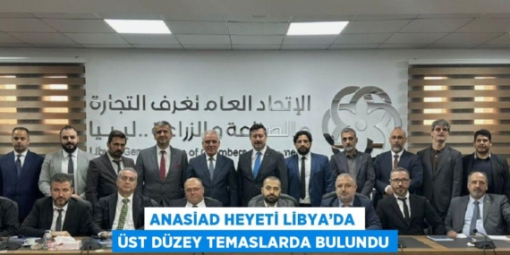 ANASİAD HEYETİ LİBYA’DA ÜST DÜZEY TEMASLARDA BULUNDU