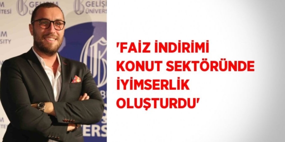 ‘FAİZ İNDİRİMİ KONUT SEKTÖRÜNDE İYİMSERLİK OLUŞTURDU’