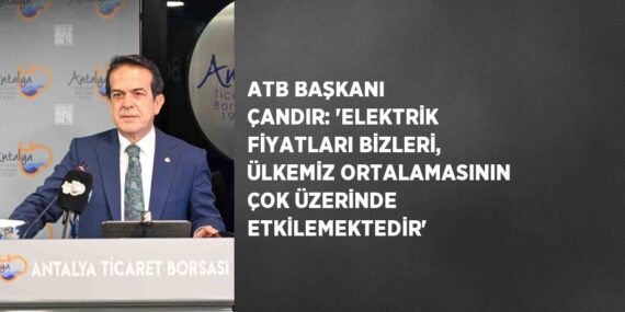 ATB BAŞKANI ÇANDIR: ‘ELEKTRİK FİYATLARI BİZLERİ, ÜLKEMİZ ORTALAMASININ ÇOK ÜZERİNDE ETKİLEMEKTEDİR’