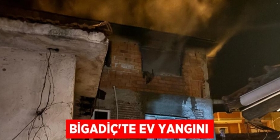 BİGADİÇ’TE EV YANGINI