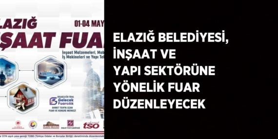 ELAZIĞ BELEDİYESİ, İNŞAAT VE YAPI SEKTÖRÜNE YÖNELİK FUAR DÜZENLEYECEK