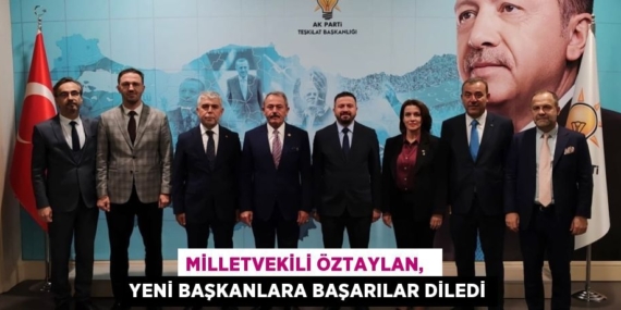 MİLLETVEKİLİ ÖZTAYLAN,   YENİ BAŞKANLARA BAŞARILAR DİLEDİ