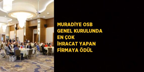 MURADİYE OSB GENEL KURULUNDA EN ÇOK İHRACAT YAPAN FİRMAYA ÖDÜL