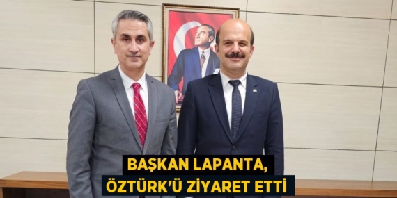BAŞKAN LAPANTA, ÖZTÜRK’Ü ZİYARET ETTİ