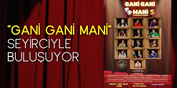 "GANİ GANİ MANİ" SEYİRCİYLE BULUŞUYOR