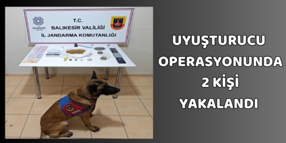 UYUŞTURUCU OPERASYONUNDA 2 KİŞİ YAKALANDI