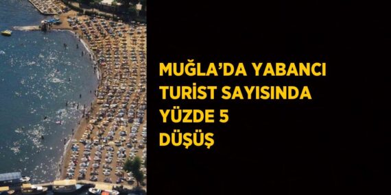 MUĞLA’DA YABANCI TURİST SAYISINDA YÜZDE 5 DÜŞÜŞ