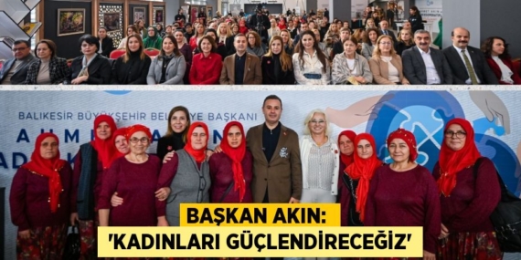 BAŞKAN AKIN:   “KADINLARI GÜÇLENDİRECEĞİZ”