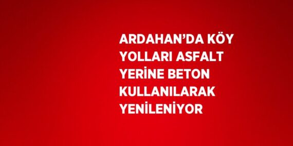 ARDAHAN’DA KÖY YOLLARI ASFALT YERİNE BETON KULLANILARAK YENİLENİYOR