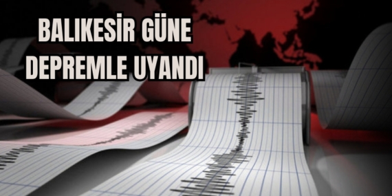 BALIKESİR GÜNE DEPREMLE UYANDI