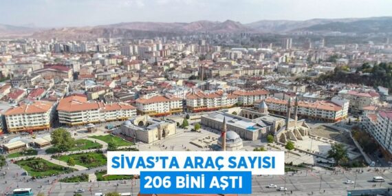 SİVAS’TA ARAÇ SAYISI 206 BİNİ AŞTI