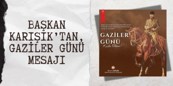 BAŞKAN KARIŞIK’TAN, GAZİLER GÜNÜ MESAJI