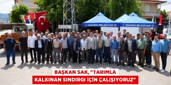 BAŞKAN SAK, "TARIMLA KALKINAN SINDIRGI İÇİN ÇALIŞIYORUZ"