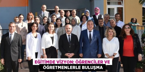 EĞİTİMDE VİZYON: ÖĞRENCİLER VE   ÖĞRETMENLERLE BULUŞMA
