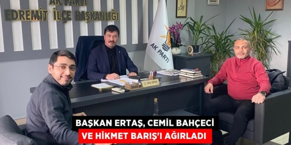 BAŞKAN ERTAŞ, CEMİL BAHÇECİ VE HİKMET BARIŞ’I AĞIRLADI