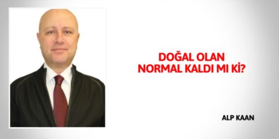 DOĞAL OLAN NORMAL KALDI MI Kİ?