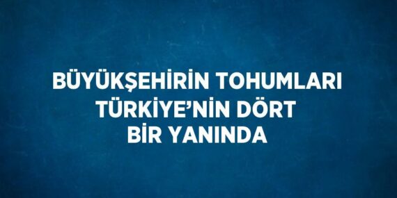 BÜYÜKŞEHİRİN TOHUMLARI TÜRKİYE’NİN DÖRT BİR YANINDA