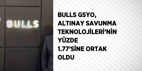 BULLS GSYO, ALTINAY SAVUNMA TEKNOLOJİLERİ’NİN YÜZDE 1.77’SİNE ORTAK OLDU