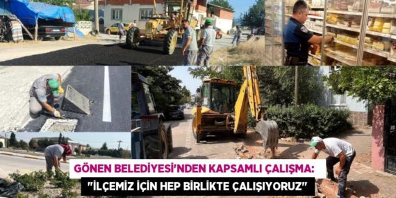 Gönen Belediyesi’nden Kapsamlı Çalışma:    "İlçemiz İçin Hep Birlikte Çalışıyoruz"