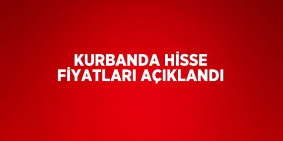 KURBANDA HİSSE FİYATLARI AÇIKLANDI