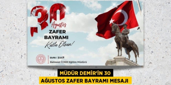 MÜDÜR DEMİR’İN 30 AĞUSTOS ZAFER BAYRAMI MESAJI