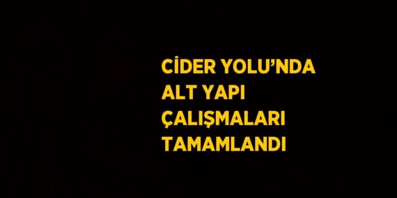 CİDER YOLU’NDA ALT YAPI ÇALIŞMALARI TAMAMLANDI