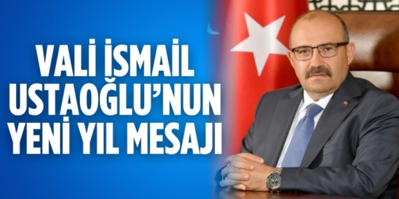 VALİ İSMAİL USTAOĞLU’NUN YENİ YIL MESAJI