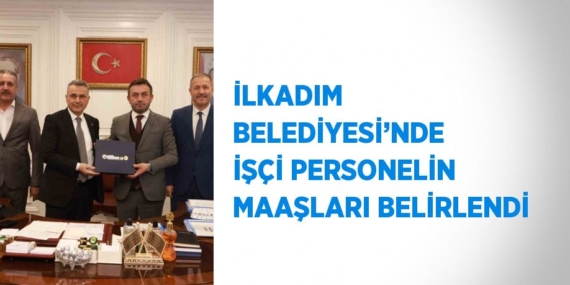 İLKADIM BELEDİYESİ’NDE İŞÇİ PERSONELİN MAAŞLARI BELİRLENDİ