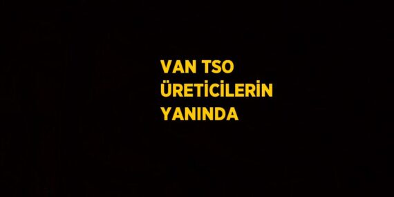 VAN TSO ÜRETİCİLERİN YANINDA