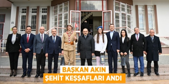 BAŞKAN AKIN ŞEHİT KEŞŞAFLARI ANDI