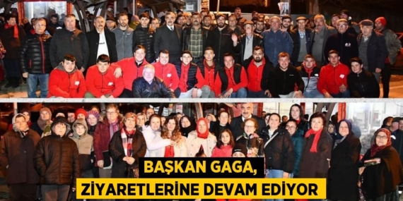 BAŞKAN GAGA, ZİYARETLERİNE DEVAM EDİYOR